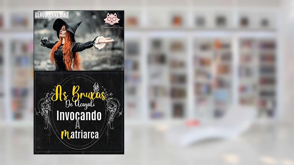 As Bruxas de Ucayali: Invocando a Matriarca, do autor Claudianne Diaz