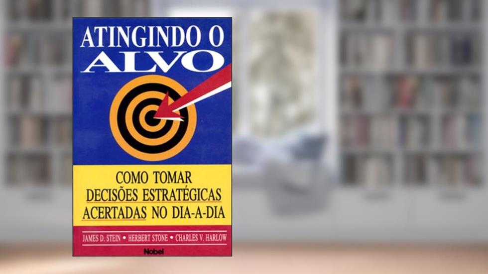 Atingindo O Alvo. Como Tomar Decisoes Acertadas, do autor James D. Stein