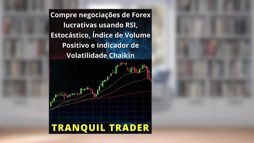 Compre negociações de Forex lucrativas usando RSI, Estocástico, Índice de Volume Positivo e Indicador de Volatilidade Chaikin, do autor TRANQUIL TRADER