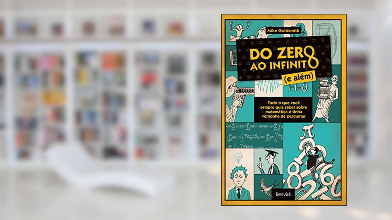 Do zero ao infinito (e além): Tudo o que você sempre quis saber sobre matemática e tinha vergonha de perguntar, do autor Mike Goldsmith