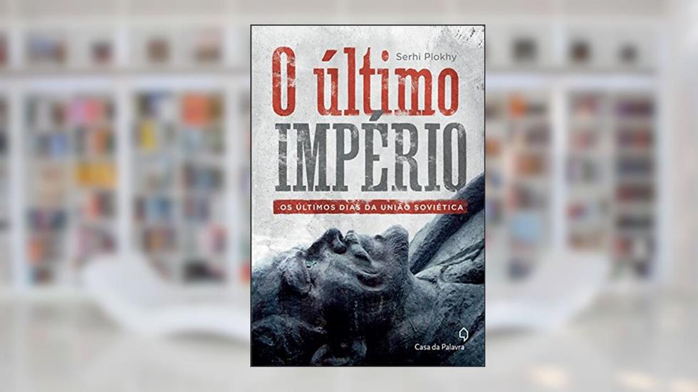 O último império: Os últimos dias da União Soviética, do autor Serhii Plokhy