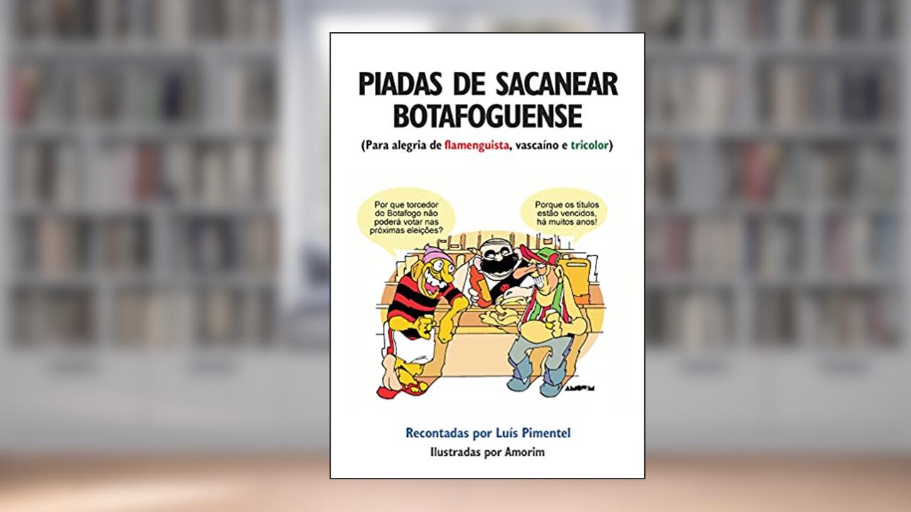Piadas de Sacanear Botafoguense. Para Alegria do Flamenguista, Vascaíno e Tricolor, do autor Luís Pimentel