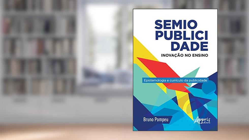 Semiopublicidade: inovação no ensino - epistemologia e currículo da publicidade, do autor Bruno Pompeu