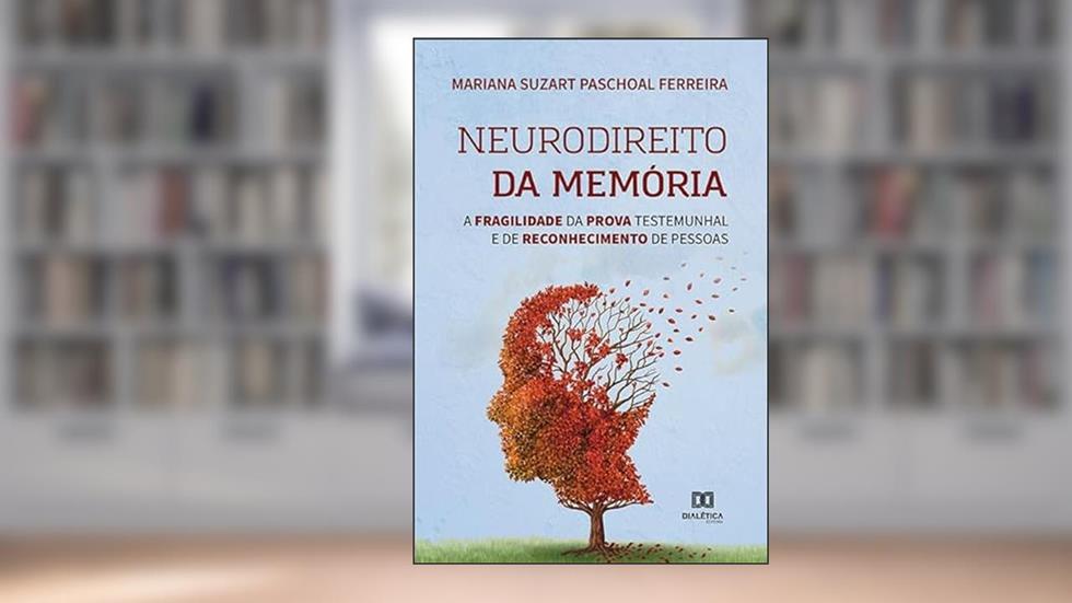 Neurodireito da memória: a fragilidade da prova testemunhal e de reconhecimento de pessoas, do autor Mariana Suzart Paschoal Ferreira