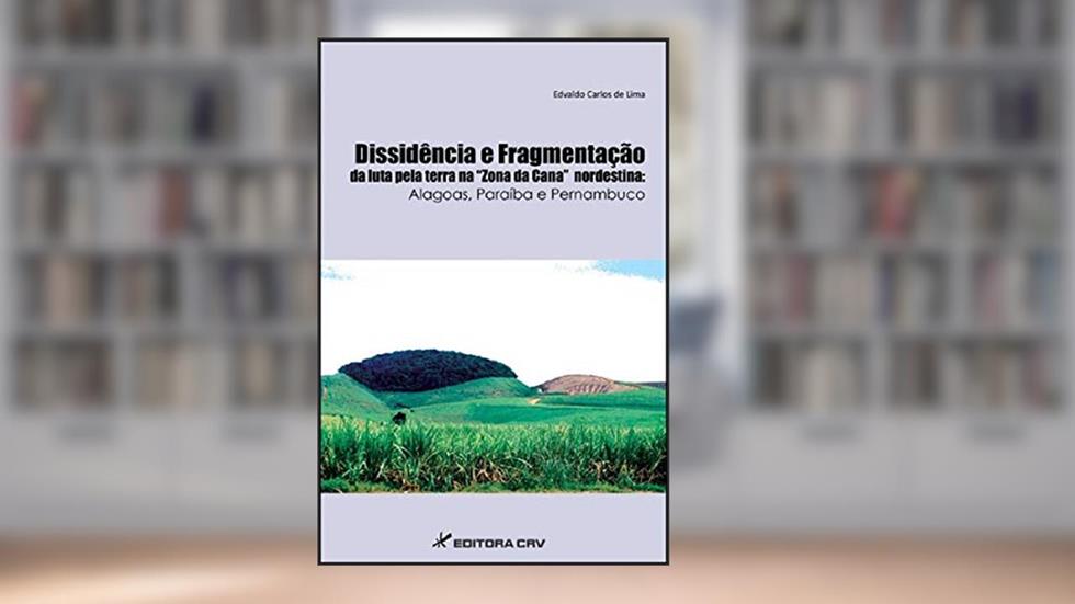 Dissidência e fragmentação da luta pela terra na "Zona da Cana" nordestina: Alagoas, Paraíba e Pernambuco, do autor Edvaldo Carlos de Lima