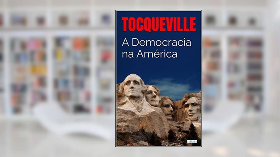 A DEMOCRACIA NA AMÉRICA - Tocqueville, do autor Alexis de Tocqueville