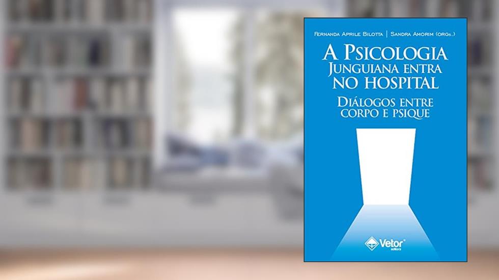 A Psicologia junguiana entra no hospital: Diálogos entre corpo e psique, do autor Sandra Fernandes de Amorim; Fernanda Aprile Bilotta