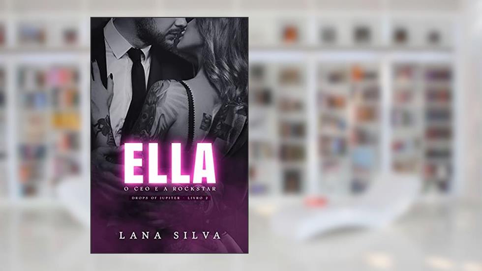 ELLA - O CEO e A Rockstar (Drops of Jupiter - Livro 2), do autor Lana Silva