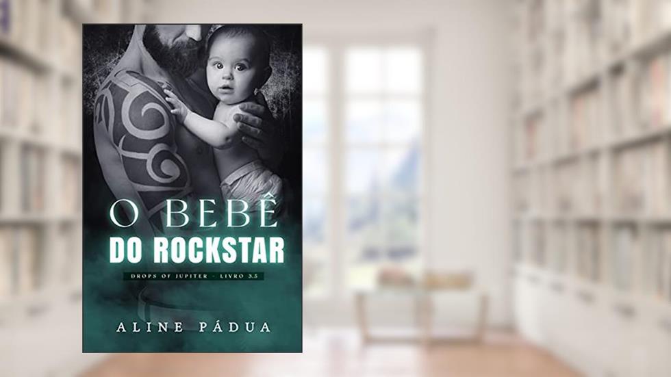 O BEBÊ DO ROCKSTAR (Drops of Jupiter Livro 3.5), do autor Aline Pádua