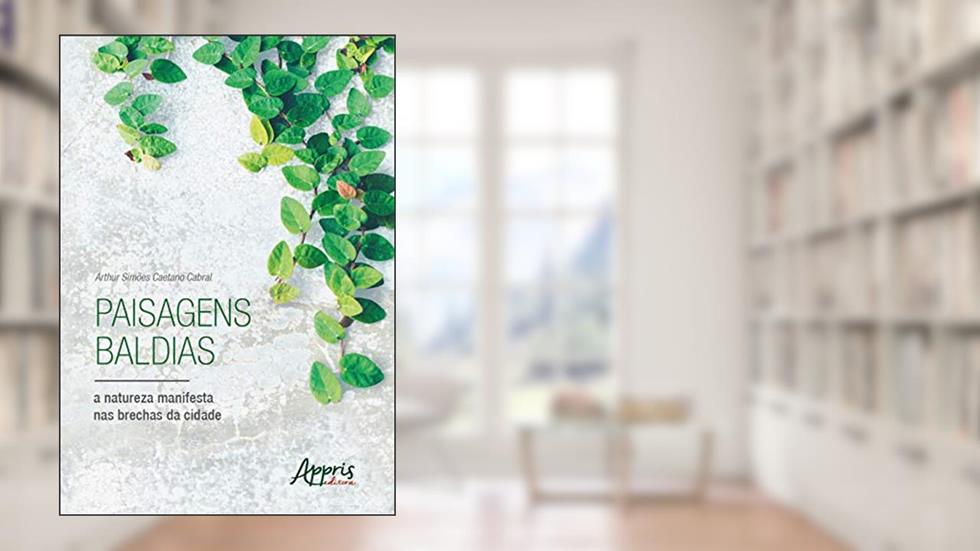Paisagens baldias, a natureza manifesta nas brechas da cidade, do autor Arthur Simões Caetano Cabral