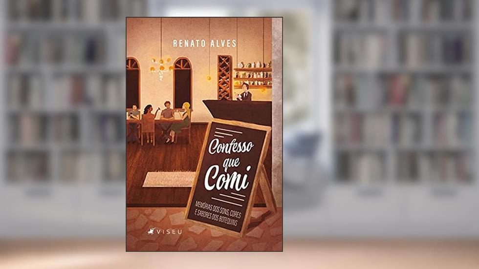 Confesso que comi: Memórias dos sons, cores e sabores dos botequins, do autor Renato Alves
