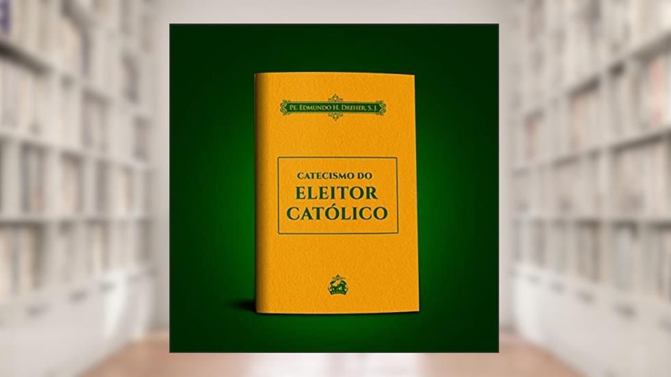 CATECISMO DO ELEITOR CATÓLICO, do autor PE. EDMUNDO H. DREHER