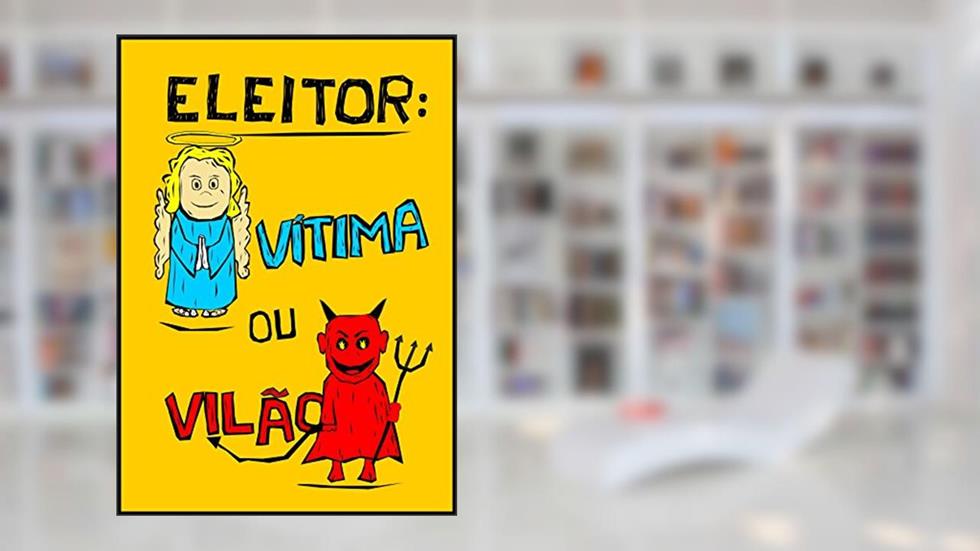 ELEITOR: VÍTIMA OU VILÃO, do autor CICERO OMENA