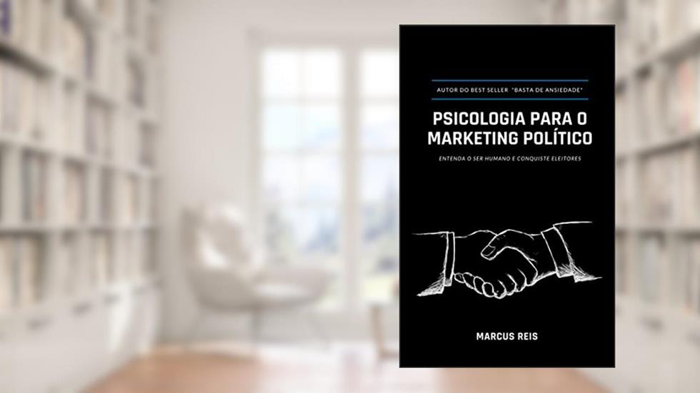 Psicologia para o Marketing Político: Entenda o ser humano e conquiste eleitores, do autor Marcus Vinicius Reis