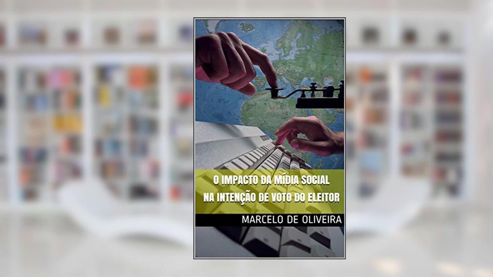 O Impacto da Mídia Social na Intenção de Voto do Eleitor, do autor Marcelo de Oliveira; Cláudio Márcio Almeida