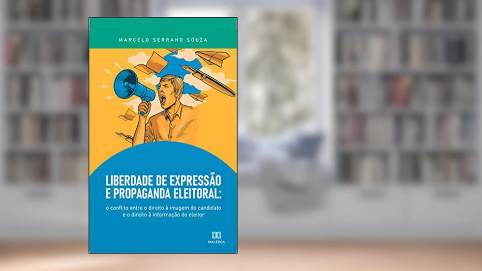 Liberdade de Expressão e Propaganda Eleitoral: o conflito entre o direito à imagem do candidato e o direito à informação do eleitor, do autor Marcelo Serrano Souza