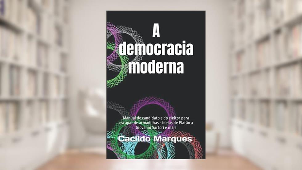 A democracia moderna: Manual do candidato e do eleitor para escapar de armadilhas - ideias de Platão a Giovanni Sartori e mais (Portuguese Edition), do autor Cacildo Marques