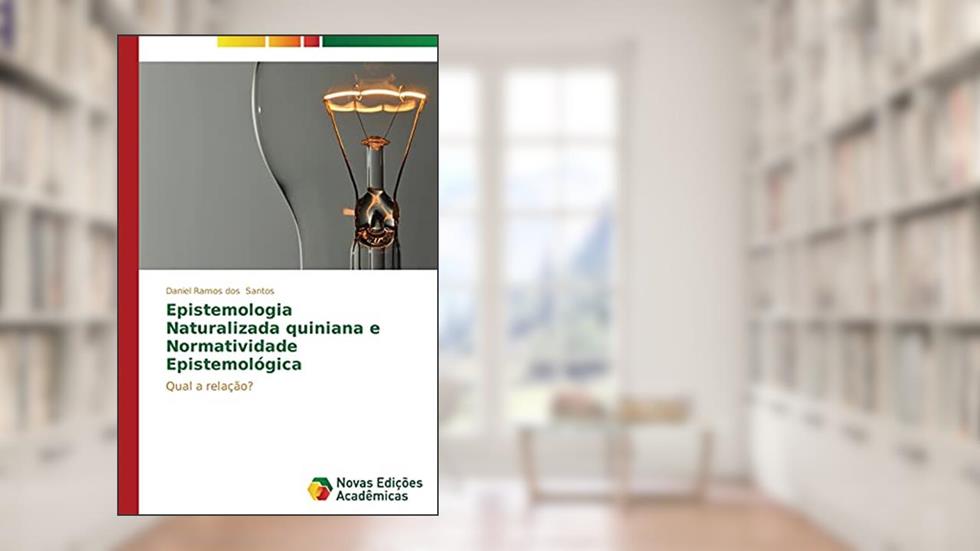 Epistemologia Naturalizada Quiniana e Normatividade Epistemológica: Qual a relação?, do autor Santos Daniel Ramos dos