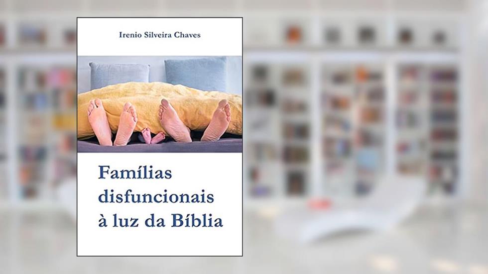 Famílias disfuncionais à luz da Bíblia (Palavra de Vida), do autor Irenio Silveira Chaves
