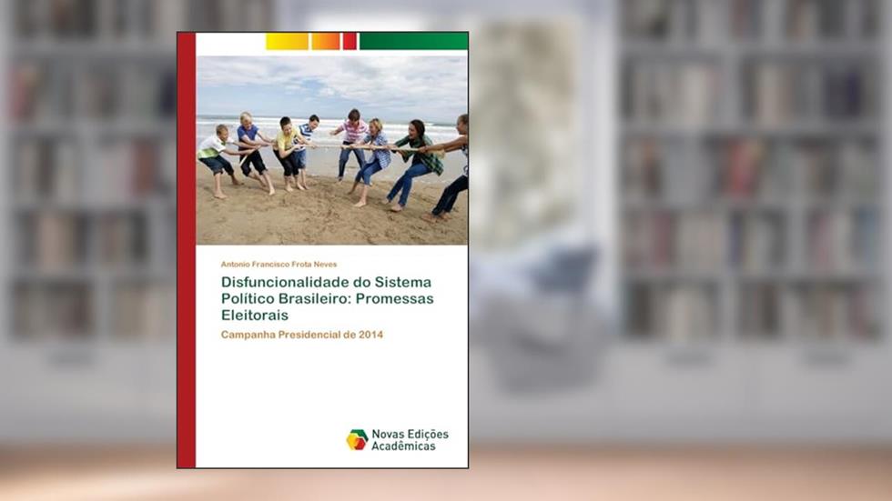 Disfuncionalidade do Sistema Político Brasileiro: Promessas Eleitorais, do autor Antonio Francisco Frota Neves
