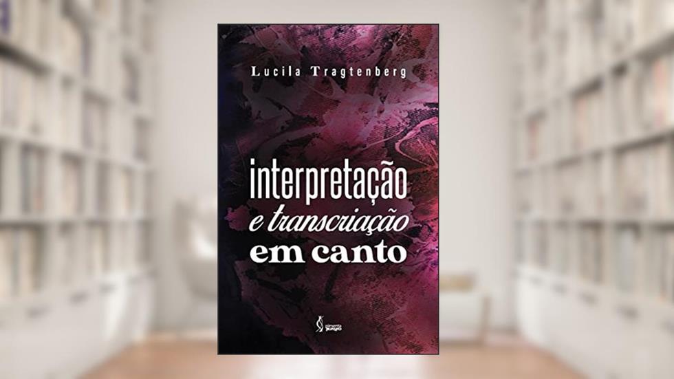 Interpretação e transcriação em canto, do autor Lucila Tragtenberg