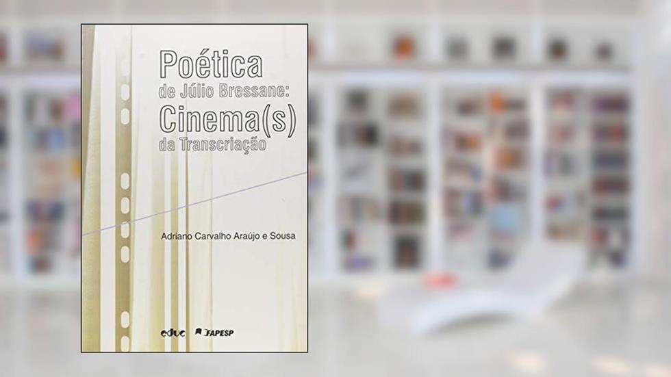 Poética de Júlio Bressane: Cinema(s) da Transcriação, do autor Adriano Carvalho Araújo e Sousa