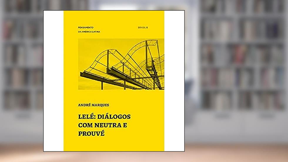Lelé: diálogos com Neutra e Prouvé: Diálogos com neutra e prouvé: 6, do autor André Marques