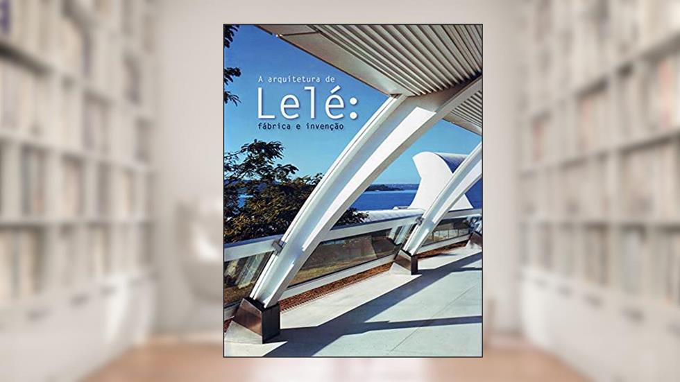 A Arquitetura De Lele. Fabricação E Invenção, do autor Giancarlo Latorraca