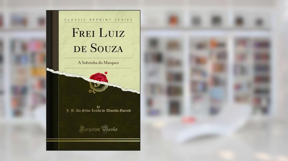 Frei Luiz de Souza: A Sobrinha do Marquez (Classic Reprint), do autor J. B. Da Silva Leitão de Almei Garrett