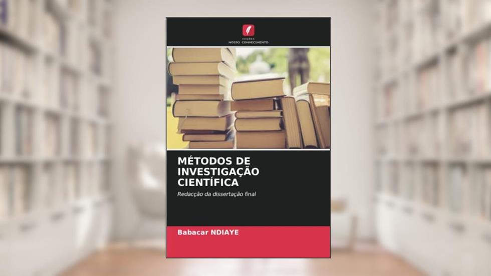 MÉTODOS DE INVESTIGAÇÃO CIENTÍFICA: Redacção da dissertação final, do autor Babacar Ndiaye