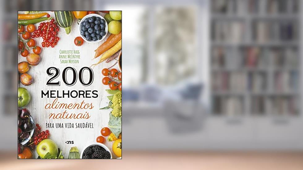200 melhores alimentos naturais para uma vida saudável, do autor Charlotte Haig; Anne McIntyre; Sarah Merson