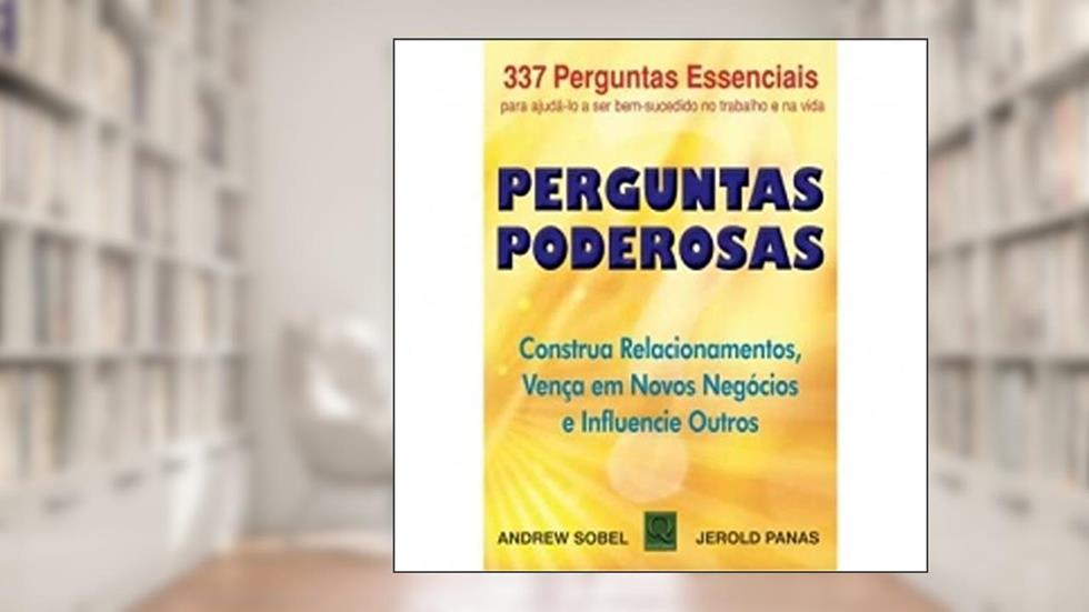 Perguntas Poderosas. Construa Relacionamentos, Vença em Novos Negócios, do autor Andrew Sobel