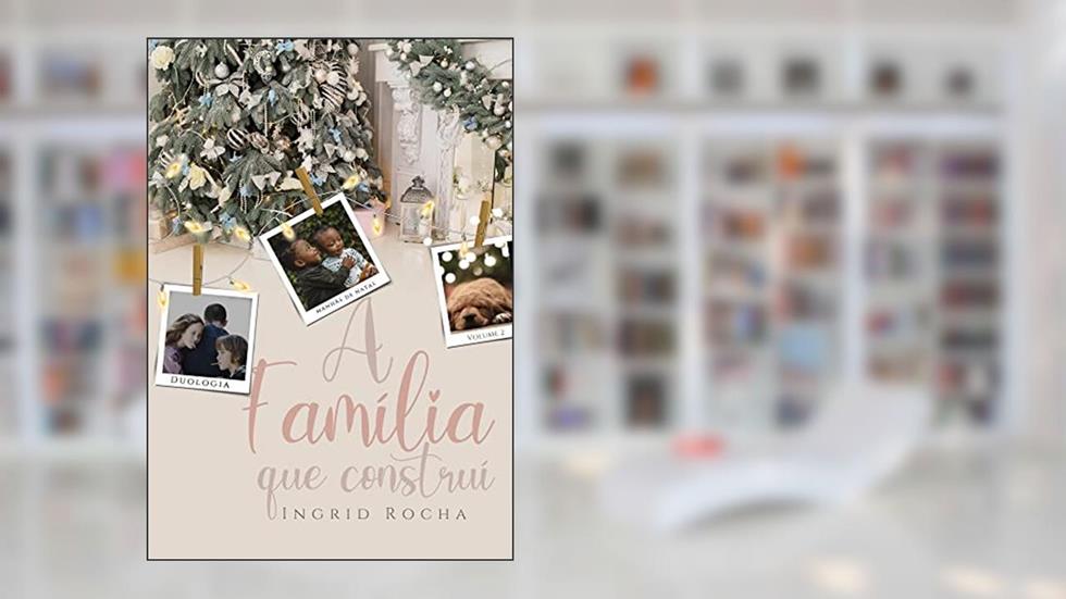 A família que construí: Manhãs de Natal Vol. 2, do autor Ingrid Rocha