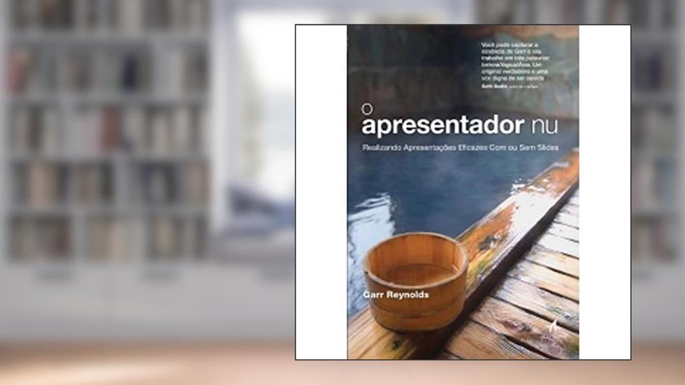 O Apresentador nu: Realizando Apresentações Eficazes com ou sem Slides, do autor Garr Reynolds