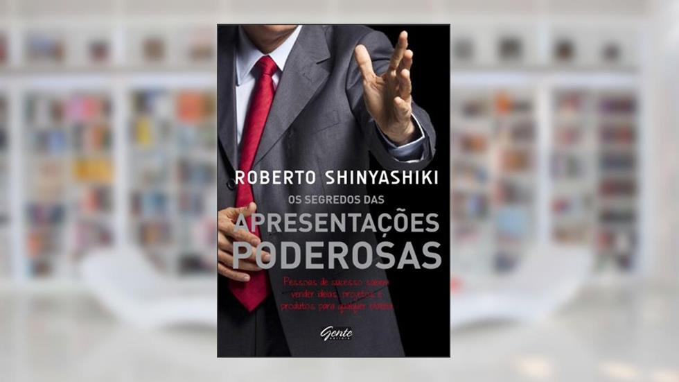 Os segredos das apresentações poderosas: Pessoas de sucesso sabem vender ideias, projetos e produtos para qualquer plateia, do autor Roberto Shinyashiki