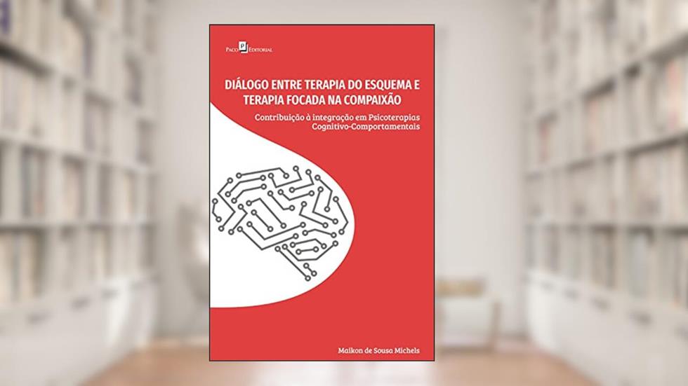 Diálogo entre Terapia do Esquema e Terapia Focada na Compaixão: Contribuição à integração em Psicoterapias Cognitivo-Comportamentais, do autor Maikon de Sousa Michels