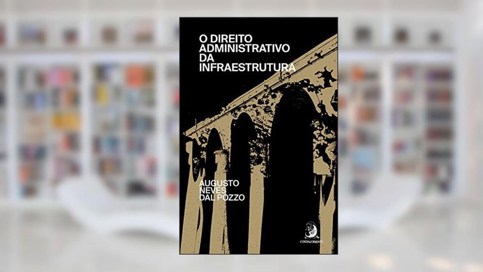 O direito administrativo da infraestrutura, do autor Augusto Neves Dal Pozzo