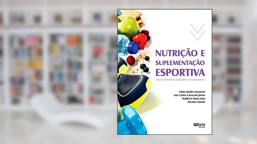Nutrição e suplementação esportiva: Aspectos metabólicos, fitoterápicos e da nutrigenômica, do autor Fábio Medici Lorenzeti; Luiz Carlos Carnevali Júnior; Ricardo Zanuto