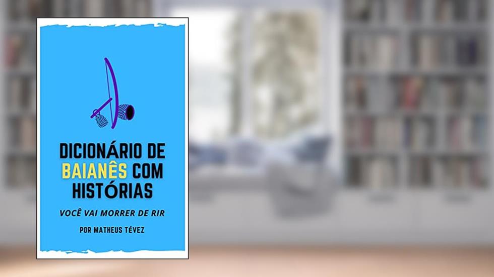 DICIONÁRIO DE BAIANÊS COM HISTÓRIAS: Você vai morrer de rir!, do autor Matheus Tévez