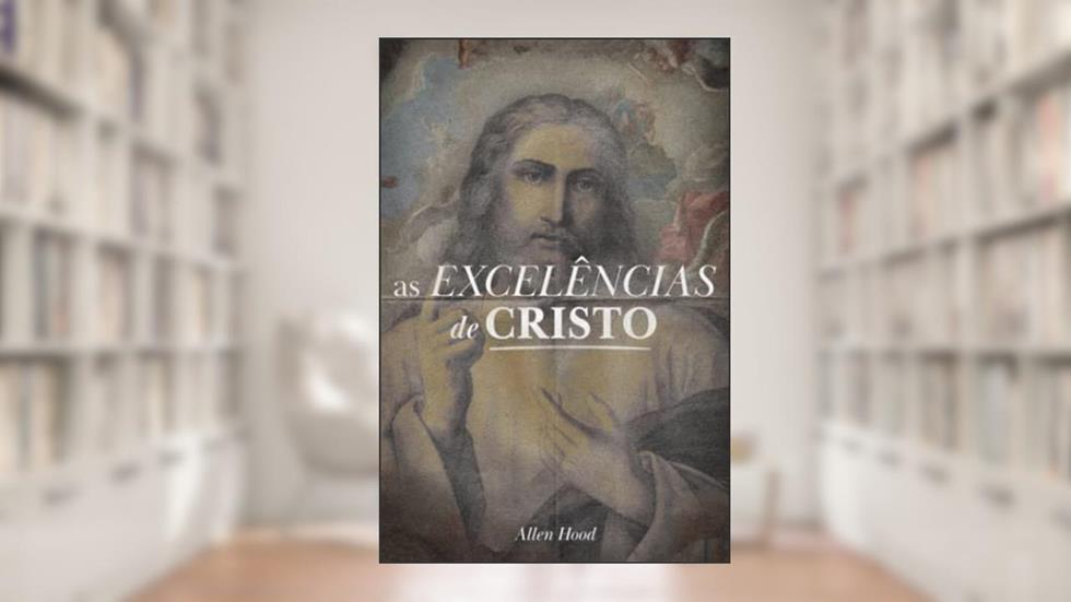 Livro As Excelências de Cristo | Allen Hood, do autor Não Informado