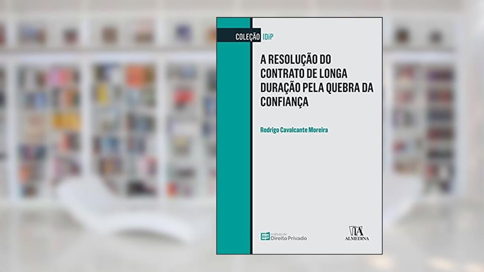 A Resolução do Contrato de Longa Duração Pela Quebra da Confiança, do autor Rodrigo Cavalcante Moreira