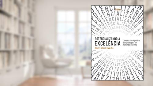 Capa de Potencializando a Excelência, do autor Robert I. Sutton; Hayagreeva Rao