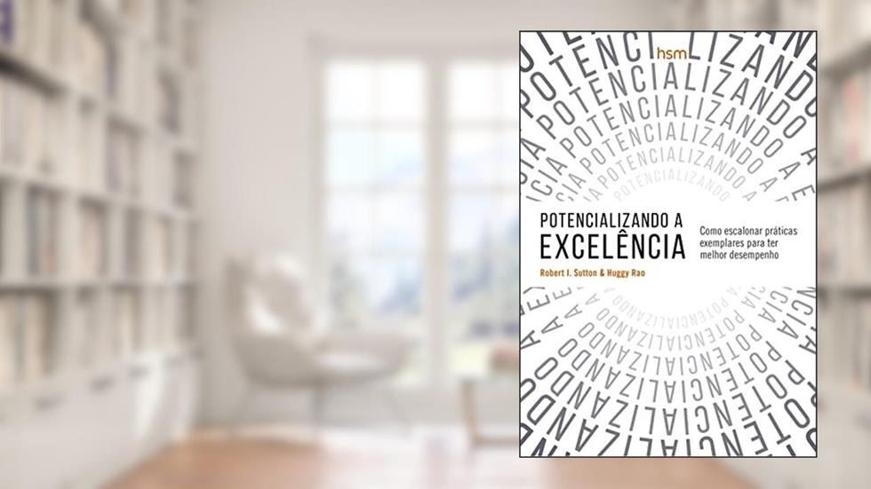 Potencializando a Excelência, do autor Robert I. Sutton; Hayagreeva Rao