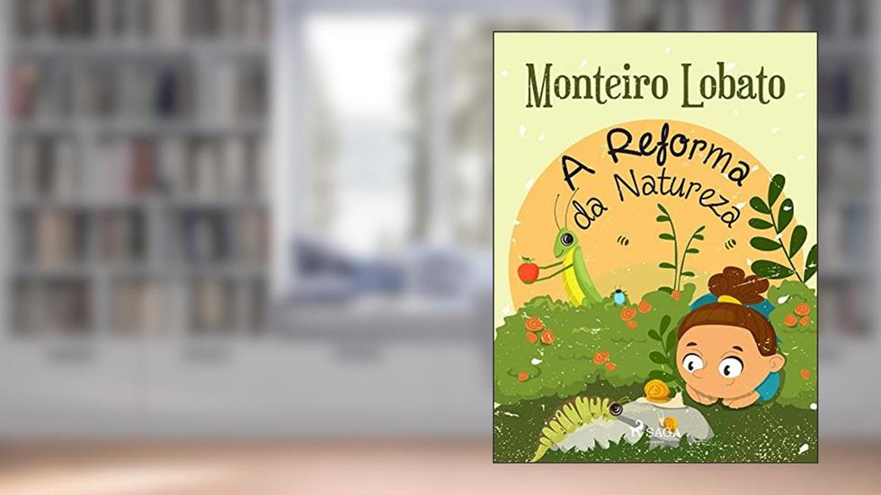 A Reforma da Natureza (Coleção Sítio do Picapau Amarelo Livro 18), do autor Monteiro Lobato