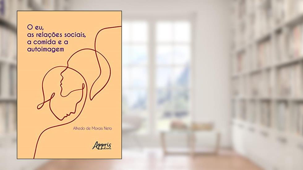O eu, as relações sociais, a comida e a autoimagem, do autor Alfredo de Morais