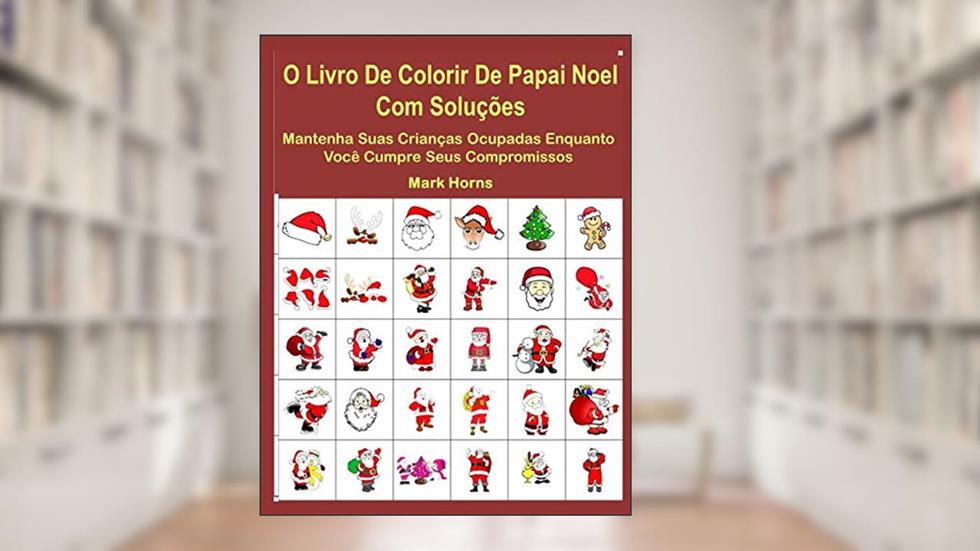 O Livro De Colorir De Papai Noel Com Soluções: Mantenha Suas Crianças Ocupadas Enquanto Você Cumpre Seus Compromissos, do autor Mark Horns