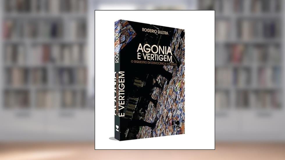 Agonia e Vertigem: o Sequestro da Democracia no Brasil, do autor Rogerio Dultra