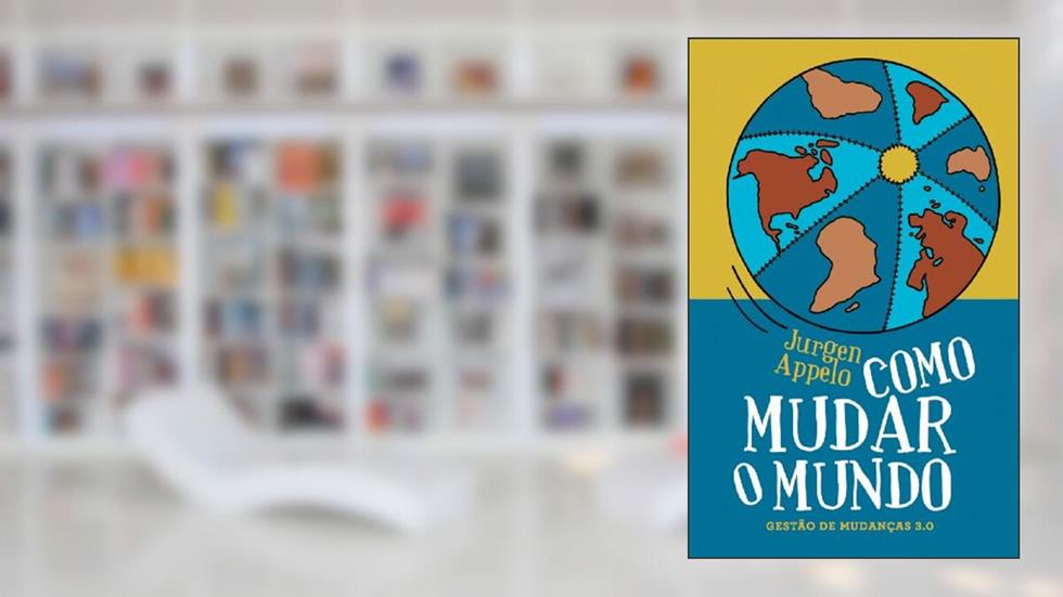 Como Mudar o Mundo: Gestão de Mudanças 3.0, do autor Jurgen Appelo