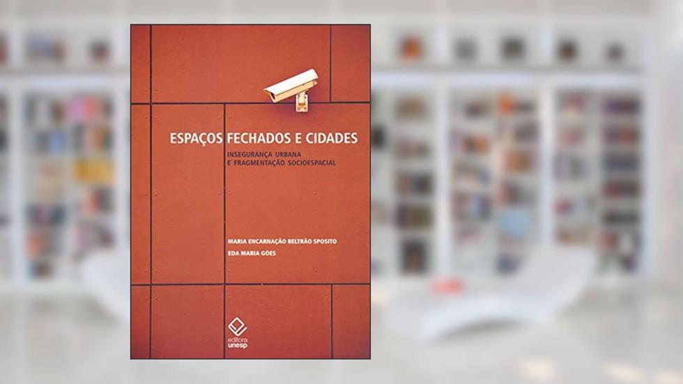 Espaços fechados e cidades: Insegurança urbana e fragmentação socioespacial, do autor Maria Encarnação Beltrão Sposito; Eda Maria Goes