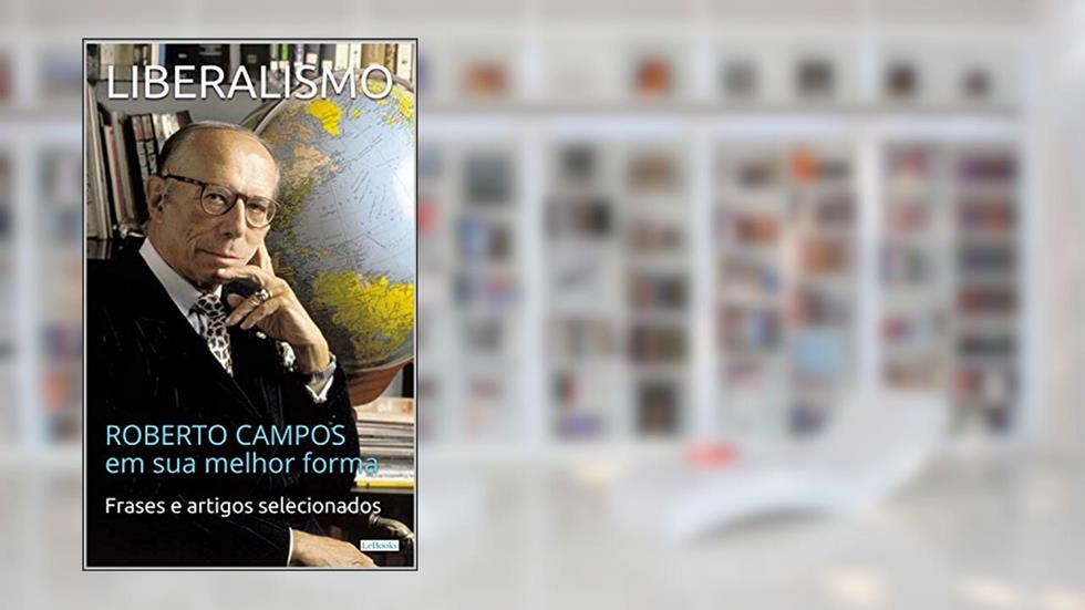 LIBERALISMO: Roberto Campos em sua melhor forma (Coleção Economia Política), do autor Roberto Campos; Edições LeBooks